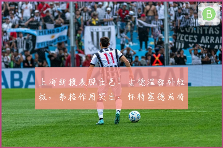 上海新援表现出色！古德温弥补短板，弗格作用突出，怀特塞德或将离队