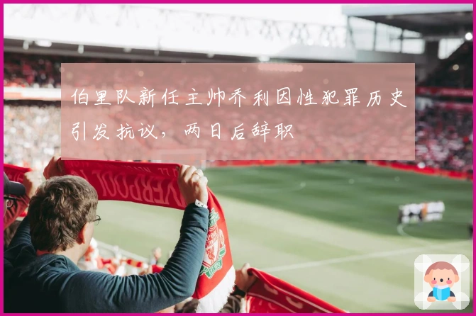 伯里队新任主帅乔利因性犯罪历史引发抗议，两日后辞职
