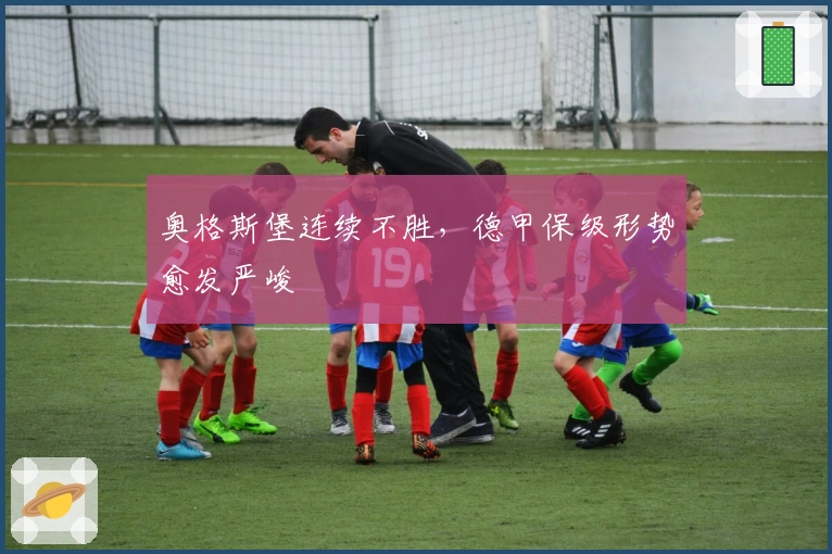 奥格斯堡连续不胜，德甲保级形势愈发严峻